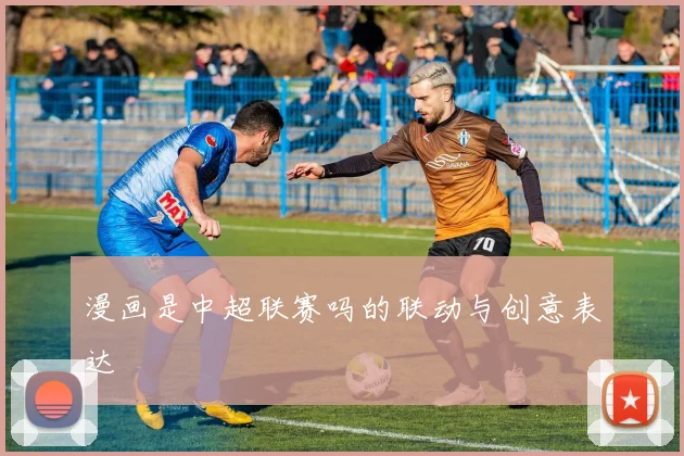 漫画是中超联赛吗的联动与创意表达